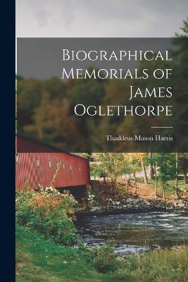 Biographical Memorials of James Oglethorpe - Thaddeus Mason Harris - cover