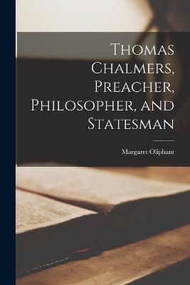 Thomas Chalmers, Preacher, Philosopher, and Statesman - Margaret Oliphant - cover