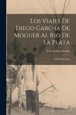 Los Viajes de Diego Garc-ía de Moguer al Rio de la Plata: Estudio Histórico