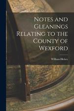 Notes and Gleanings Relating to the County of Wexford