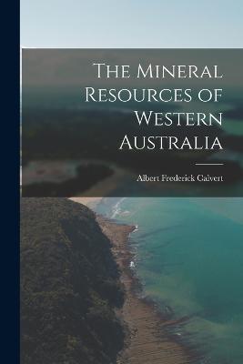The Mineral Resources of Western Australia - Albert Frederick Calvert - cover