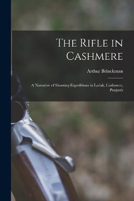 The Rifle in Cashmere: A Narrative of Shooting Expeditions in Ladak, Cashmere, Punjaub - Arthur Brinckman - cover