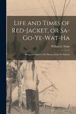 Life and Times of Red-Jacket, or Sa-Go-Ye-Wat-Ha: Being the Sequel to the History of the Six Nations