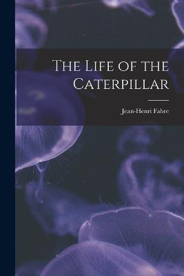 The Life of the Caterpillar - Fabre Jean-Henri - cover