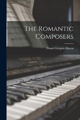 The Romantic Composers - Daniel Gregory Mason - cover