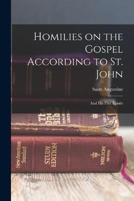 Homilies on the Gospel According to St. John: And his First Epistle - Saint Augustine - cover