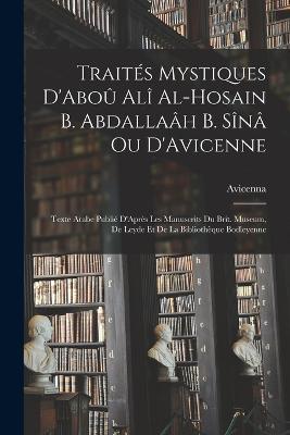 Traités Mystiques D'Aboû Alî Al-Hosain B. Abdallaâh B. Sînâ Ou D'Avicenne: Texte Arabe Publié D'Après Les Manuscrits Du Brit. Museum, De Leyde Et De La Bibliothèque Bodleyenne - Avicenna - cover