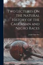 Two Lectures On the Natural History of the Caucasian and Negro Races