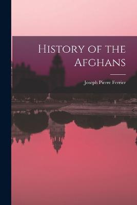History of the Afghans - Joseph Pierre Ferrier - cover