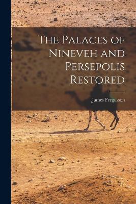 The Palaces of Nineveh and Persepolis Restored - James Fergusson - cover