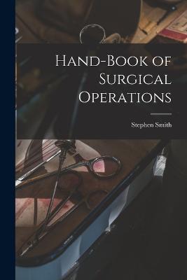 Hand-Book of Surgical Operations - Stephen Smith - cover