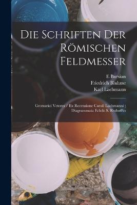 Die Schriften Der Roemischen Feldmesser: Gromatici Veteres / Ex Recensione Caroli Lachmanni; Diagrammata Edidit S. Rvdorffvs - Karl Lachmann,Friedrich Bluhme,Adolf August Friedrich Rudorff - cover