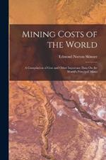 Mining Costs of the World: A Compilation of Cost and Other Important Data On the World's Principal Mines