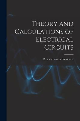 Theory and Calculations of Electrical Circuits - Charles Proteus Steinmetz - cover