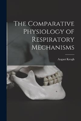 The Comparative Physiology of Respiratory Mechanisms - August Krogh - cover