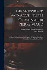 The Shipwreck And Adventures Of Monsieur Pierre Viaud: A Native Of Bourdeaux, And Captain Of A Ship. Translated From The French, By Mrs. Griffith