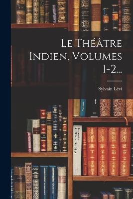 Le Theatre Indien, Volumes 1-2... - Sylvain Levi - cover