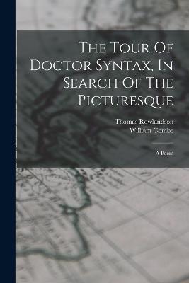 The Tour Of Doctor Syntax, In Search Of The Picturesque: A Poem - William Combe,Thomas Rowlandson - cover