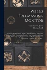 Webb's Freemason's Monitor: Including the First Three Degrees, With the Funeral Service and Other Public Ceremonies; Together With Many Useful Forms. The Whole Squaring With the National Work of the Baltimore Convention, as Taught by the Late Bro....