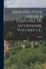 Memoires Pour Servir A L'histoire Du Jacobinisme, Volumes 1-2...