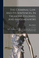 The Criminal Law, And Its Sentences, In Treasons, Felonies, And Misdemeanors: With A Supplement Including All Statutable Alterations And Additions Down To The Present Time