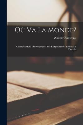 Où va la monde?: Considérations philosophiques sur l'organisation sociale de demain - Walther Rathenau - cover