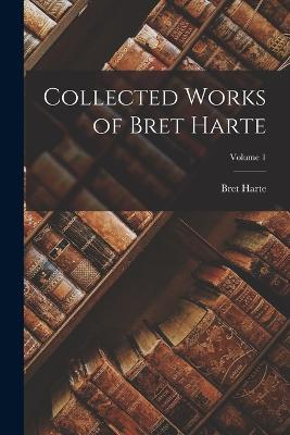 Collected Works of Bret Harte; Volume 1 - Bret Harte - cover