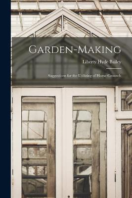 Garden-Making: Suggestions for the Utilizing of Home Grounds - Liberty Hyde Bailey - cover