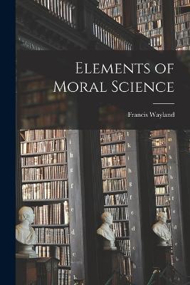 Elements of Moral Science - Francis Wayland - cover