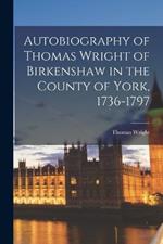 Autobiography of Thomas Wright of Birkenshaw in the County of York, 1736-1797