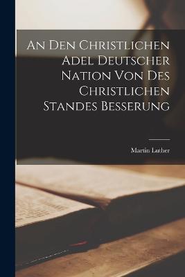 An den Christlichen Adel Deutscher Nation von des Christlichen Standes Besserung - Martin Luther - cover