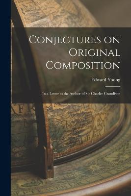 Conjectures on Original Composition: In a Letter to the Author of Sir Charles Grandison - Edward Young - cover