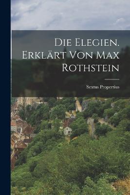 Die Elegien. Erklart von Max Rothstein - Propertius Sextus - cover