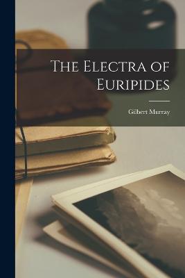 The Electra of Euripides - Gilbert Murray - cover