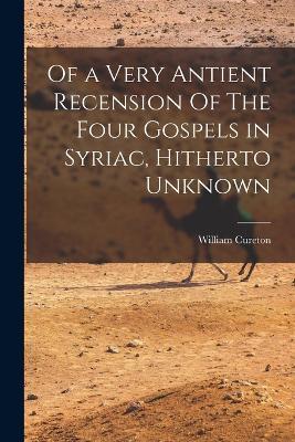 Of a Very Antient Recension Of The Four Gospels in Syriac, Hitherto Unknown - William Cureton - cover