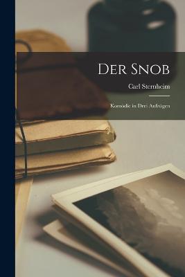 Der Snob; Komödie in drei Aufzügen - Carl Sternheim - cover