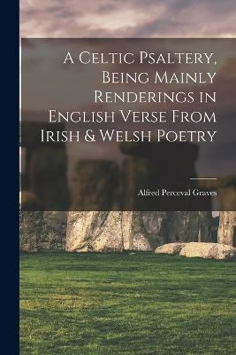 A Celtic Psaltery, Being Mainly Renderings in English Verse From Irish & Welsh Poetry - Alfred Perceval Graves - cover