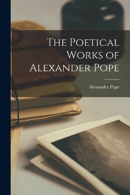 The Poetical Works of Alexander Pope - Pope Alexander - cover