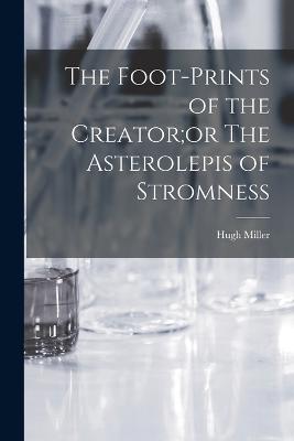 The Foot-Prints of the Creator;or The Asterolepis of Stromness - Hugh Miller - cover