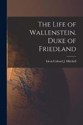 The Life of Wallenstein. Duke of Friedland - Lieut-Colonel J Mitchell - cover