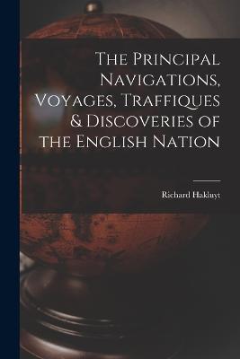 The Principal Navigations, Voyages, Traffiques & Discoveries of the English Nation - Hakluyt Richard - cover