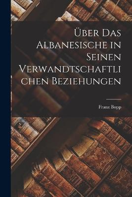 Über Das Albanesische in Seinen Verwandtschaftlichen Beziehungen - Franz Bopp - cover