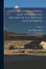 A History of California and an Extended History of Los Angeles and Environs: Also Containing Biographies of Well-Known Citizens of the Past and Present; Volume 3