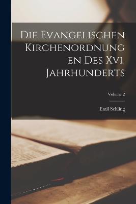 Die Evangelischen Kirchenordnungen Des Xvi. Jahrhunderts; Volume 2 - Emil Sehling - cover