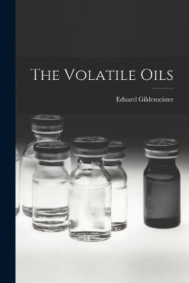 The Volatile Oils - Eduard Gildemeister - cover