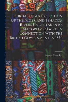 Journal of an Expedition Up the Niger and Tshadda Rivers Undertaken by Macgregor Laird in Connection With the British Government in 1854 - Samuel Crowther - cover