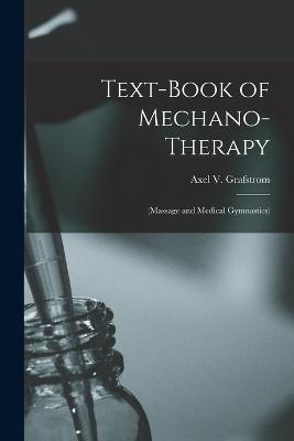 Text-Book of Mechano-Therapy: (Massage and Medical Gymnastics) - Axel V Grafstrom - cover