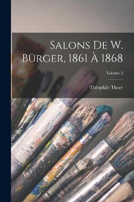 Salons De W. Burger, 1861 A 1868; Volume 2 - Theophile Thore - cover