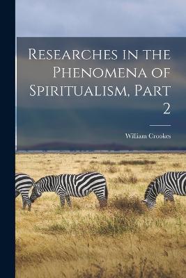 Researches in the Phenomena of Spiritualism, Part 2 - William Crookes - cover