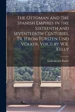 The Ottoman and the Spanish Empires in the Sixteenth and Seventeenth Centuries, Tr. [From Fürsten Und Völker, Vol.1] by W.K. Kelly